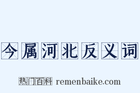 今属河北反义词是什么意思的图片